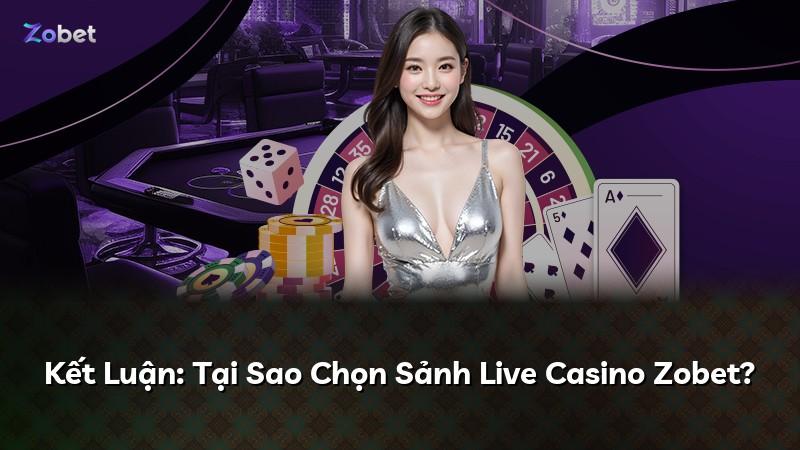 Kết Luận: Tại Sao Chọn Sảnh Live Casino Zobet?