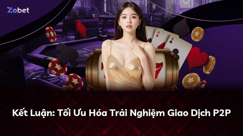 Kết Luận: Tối Ưu Hóa Trải Nghiệm Giao Dịch P2P