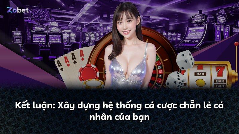 Kết luận: Xây dựng hệ thống cá cược chẵn lẻ cá nhân của bạn
