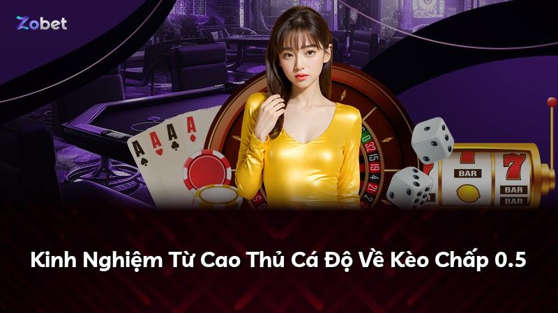 Kinh Nghiệm Từ Cao Thủ Cá Độ Về Kèo Chấp 0.5