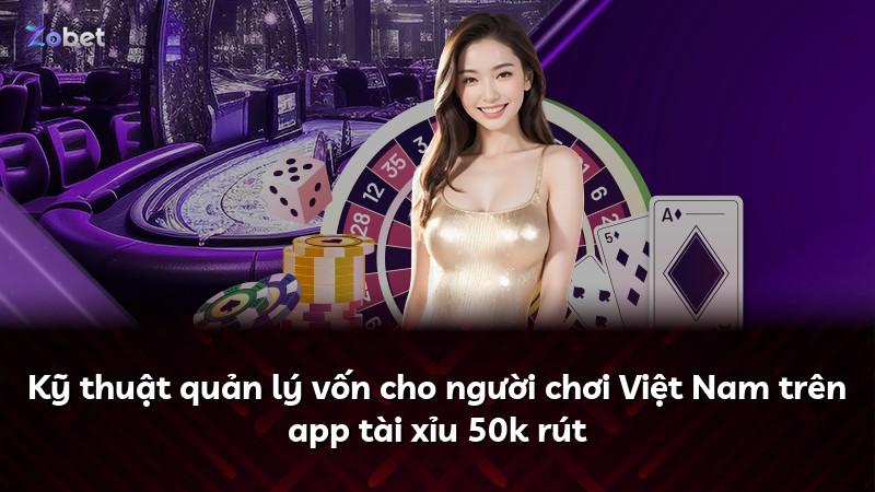 Kỹ thuật quản lý vốn cho người chơi Việt Nam trên app tài xỉu 50k rút