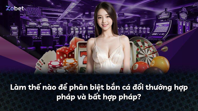 Làm thế nào để phân biệt bắn cá đổi thưởng hợp pháp và bất hợp pháp?