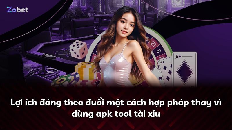Lợi ích đáng theo đuổi một cách hợp pháp thay vì dùng apk tool tài xỉu