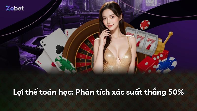 Lợi thế toán học: Phân tích xác suất thắng 50%