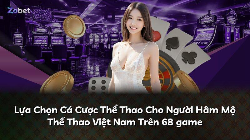 Lựa Chọn Cá Cược Thể Thao Cho Người Hâm Mộ Thể Thao Việt Nam Trên 68 game