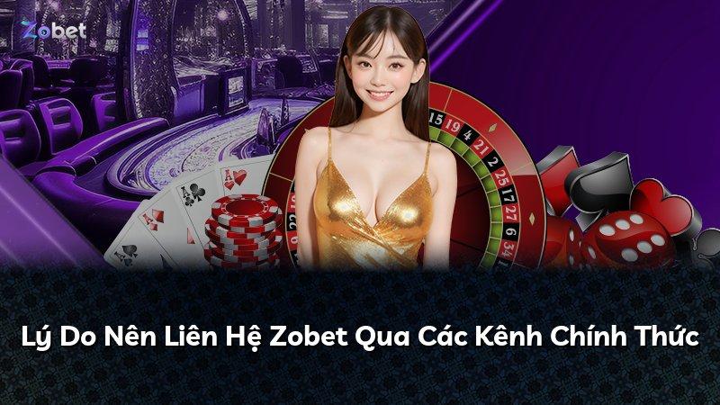 Lý Do Nên Liên Hệ Zobet Qua Các Kênh Chính Thức