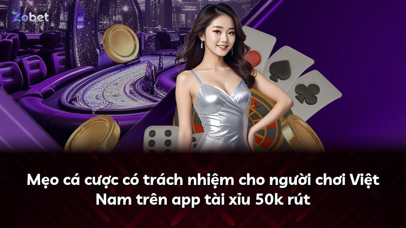 Mẹo cá cược có trách nhiệm cho người chơi Việt Nam trên app tài xỉu 50k rút