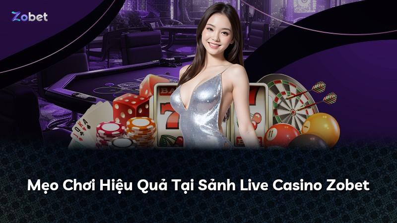 Mẹo Chơi Hiệu Quả Tại Sảnh Live Casino Zobet