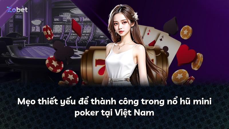 Mẹo thiết yếu để thành công trong nổ hũ mini poker tại Việt Nam