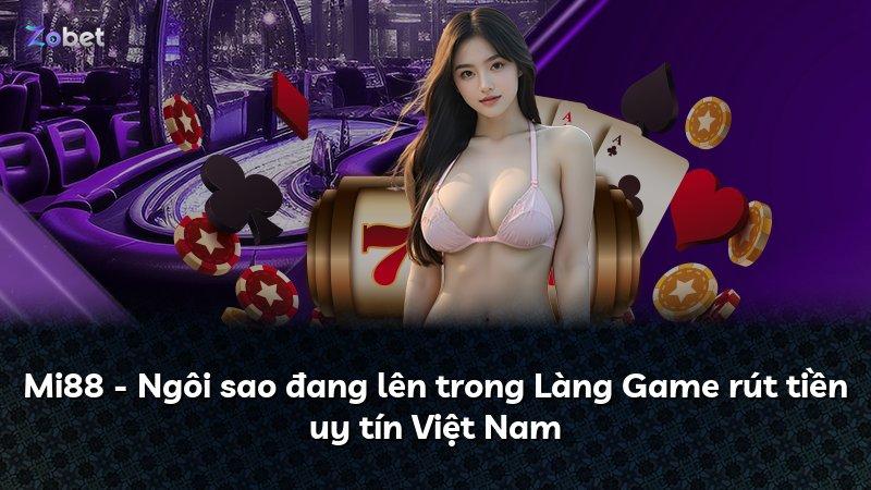 Mi88 - Ngôi sao đang lên trong Làng Game rút tiền uy tín Việt Nam