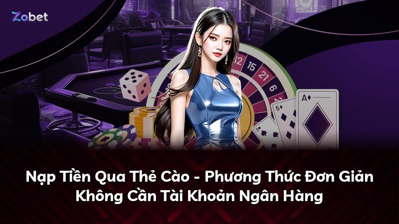 Nạp Tiền Qua Thẻ Cào - Phương Thức Đơn Giản Không Cần Tài Khoản Ngân Hàng