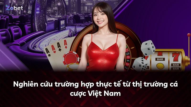 Nghiên cứu trường hợp thực tế từ thị trường cá cược Việt Nam