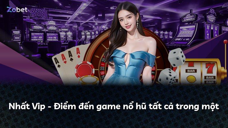Nhất Vip - Điểm đến game nổ hũ tất cả trong một