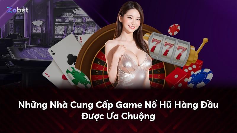 Những Nhà Cung Cấp Game Nổ Hũ Hàng Đầu Được Ưa Chuộng