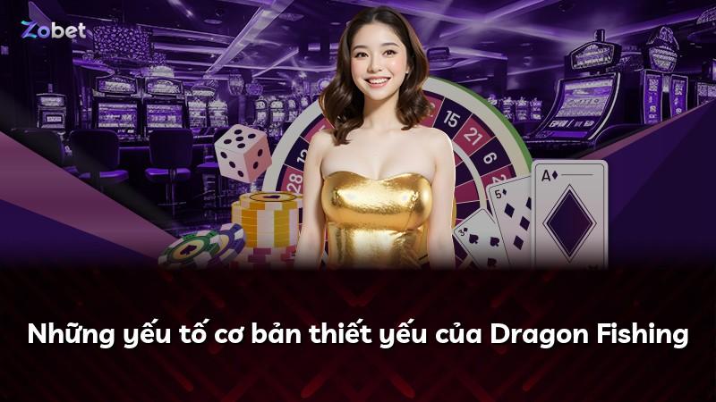 Những yếu tố cơ bản thiết yếu của Dragon Fishing
