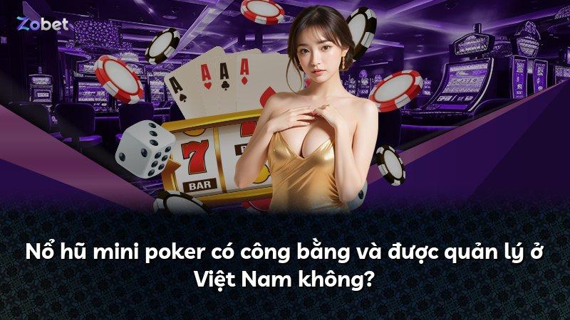 Nổ hũ mini poker có công bằng và được quản lý ở Việt Nam không?