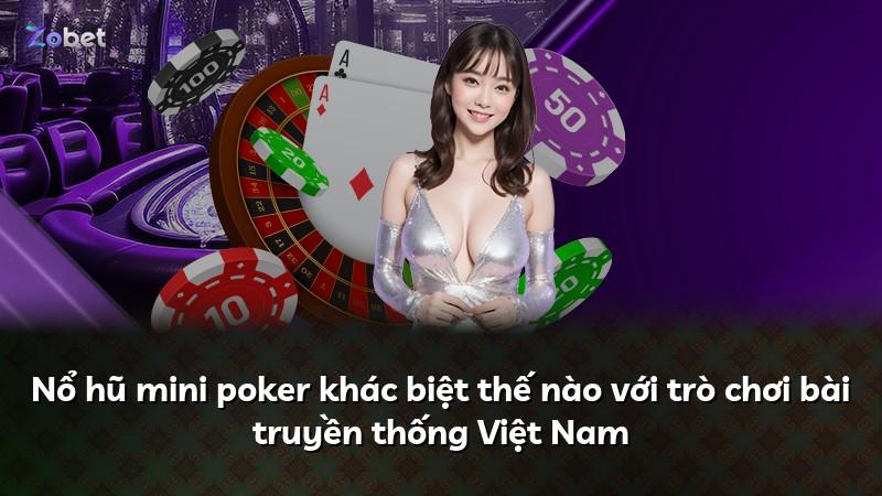 Nổ hũ mini poker khác biệt thế nào với trò chơi bài truyền thống Việt Nam