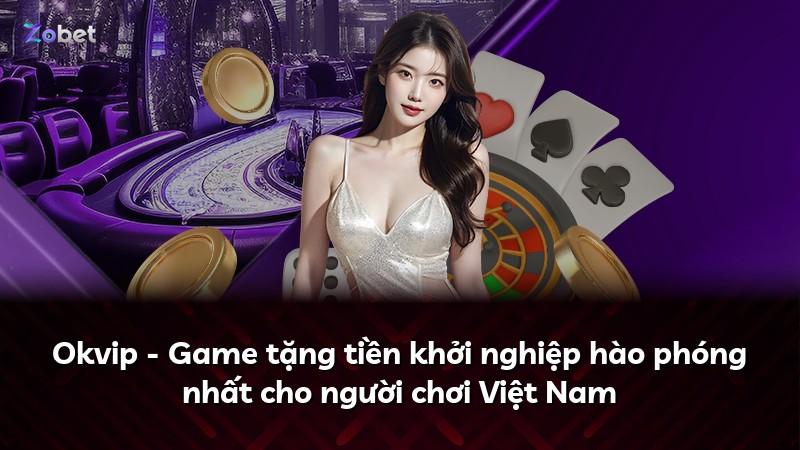 Okvip - Game tặng tiền khởi nghiệp hào phóng nhất cho người chơi Việt Nam