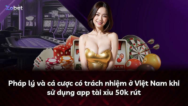 Pháp lý và cá cược có trách nhiệm ở Việt Nam khi sử dụng app tài xỉu 50k rút
