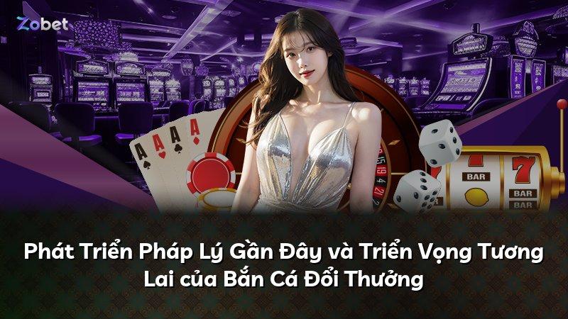Phát Triển Pháp Lý Gần Đây và Triển Vọng Tương Lai của Bắn Cá Đổi Thưởng
