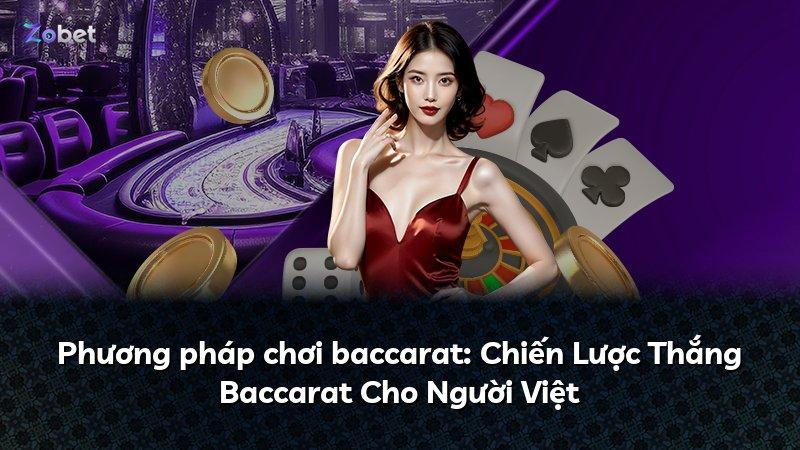 Phương pháp chơi baccarat: Chiến Lược Thắng Baccarat Cho Người Việt