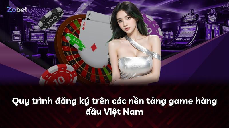 Quy trình đăng ký trên các nền tảng game hàng đầu Việt Nam