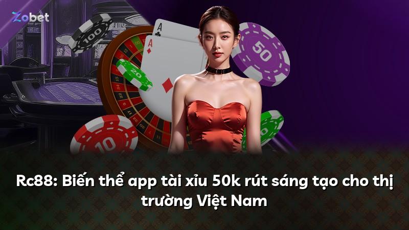 Rc88: Biến thể app tài xỉu 50k rút sáng tạo cho thị trường Việt Nam