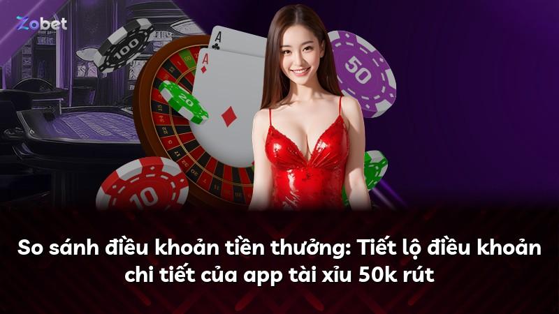 So sánh điều khoản tiền thưởng: Tiết lộ điều khoản chi tiết của app tài xỉu 50k rút