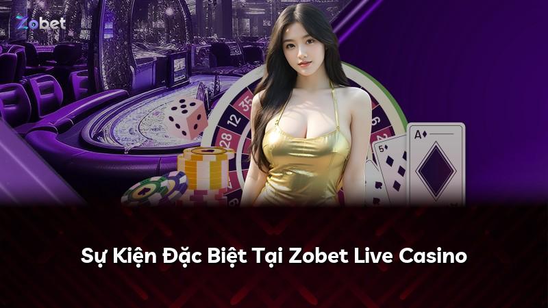 Sự Kiện Đặc Biệt Tại Zobet Live Casino