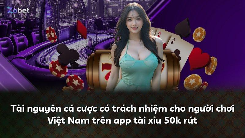 Tài nguyên cá cược có trách nhiệm cho người chơi Việt Nam trên app tài xỉu 50k rút