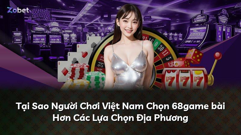 Tại Sao Người Chơi Việt Nam Chọn 68game bài Hơn Các Lựa Chọn Địa Phương