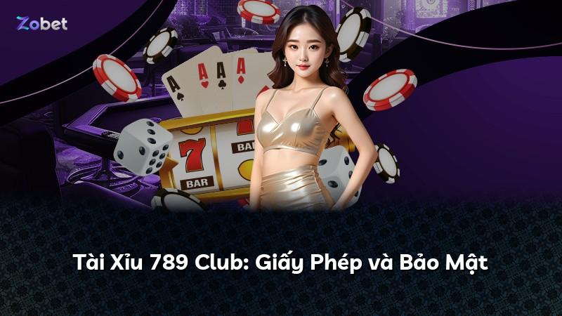 Tài Xỉu 789 Club: Giấy Phép và Bảo Mật
