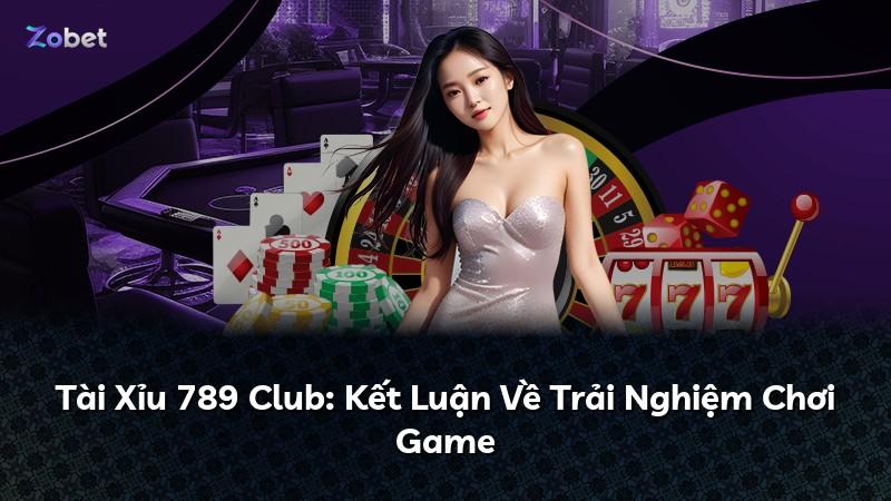 Tài Xỉu 789 Club: Kết Luận Về Trải Nghiệm Chơi Game