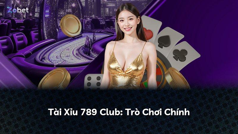 Tài Xỉu 789 Club: Trò Chơi Chính