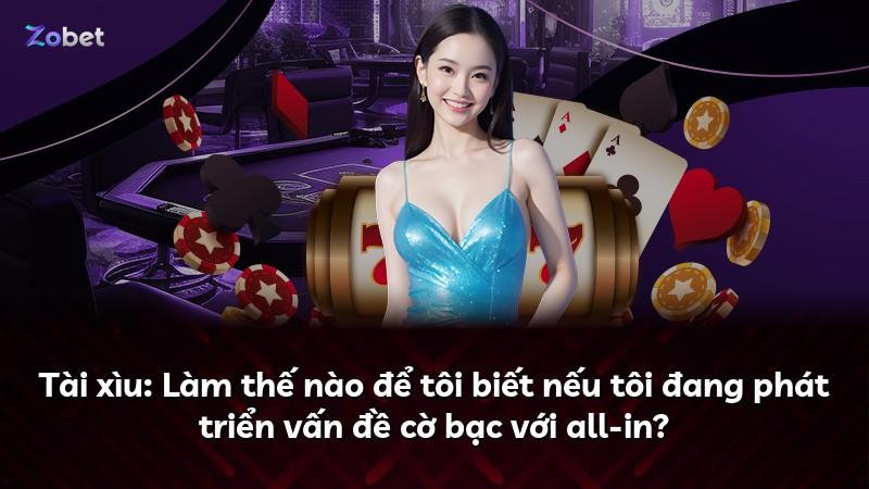 Tài xìu: Làm thế nào để tôi biết nếu tôi đang phát triển vấn đề cờ bạc với all-in?