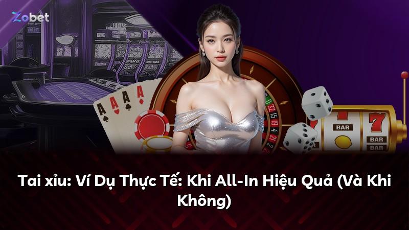 Tai xỉu: Ví Dụ Thực Tế: Khi All-In Hiệu Quả (Và Khi Không)