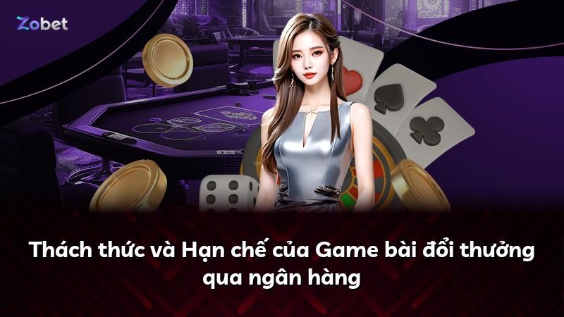 Thách thức và Hạn chế của Game bài đổi thưởng qua ngân hàng