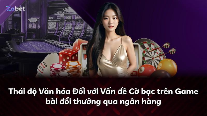 Thái độ Văn hóa Đối với Vấn đề Cờ bạc trên Game bài đổi thưởng qua ngân hàng