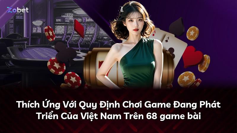 Thích Ứng Với Quy Định Chơi Game Đang Phát Triển Của Việt Nam Trên 68 game bài