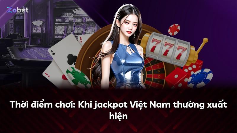 Thời điểm chơi: Khi jackpot Việt Nam thường xuất hiện