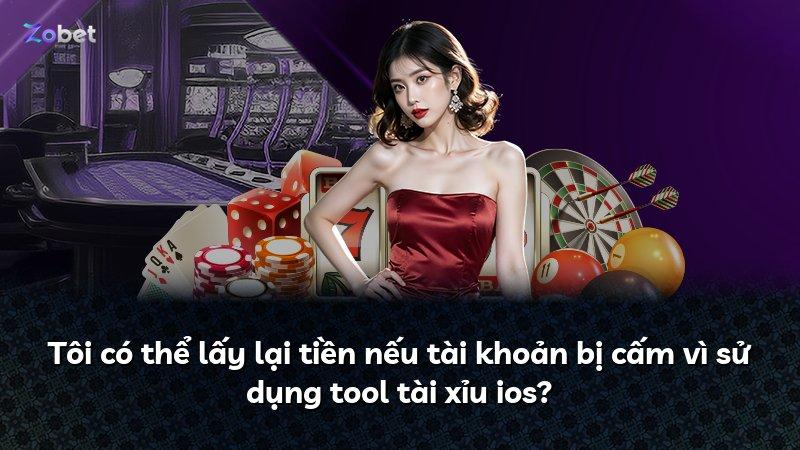 Tôi có thể lấy lại tiền nếu tài khoản bị cấm vì sử dụng tool tài xỉu ios?