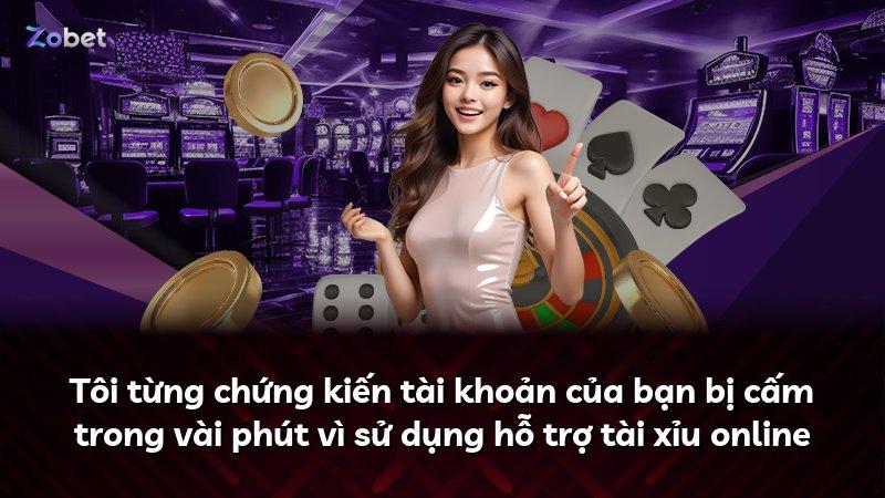 Tôi từng chứng kiến tài khoản của bạn bị cấm trong vài phút vì sử dụng hỗ trợ tài xỉu online