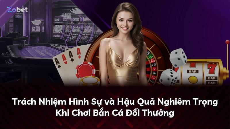 Trách Nhiệm Hình Sự và Hậu Quả Nghiêm Trọng Khi Chơi Bắn Cá Đổi Thưởng