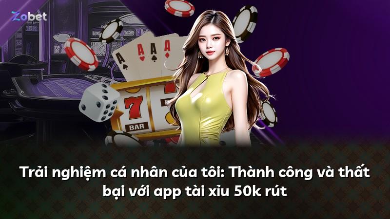 Trải nghiệm cá nhân của tôi: Thành công và thất bại với app tài xỉu 50k rút