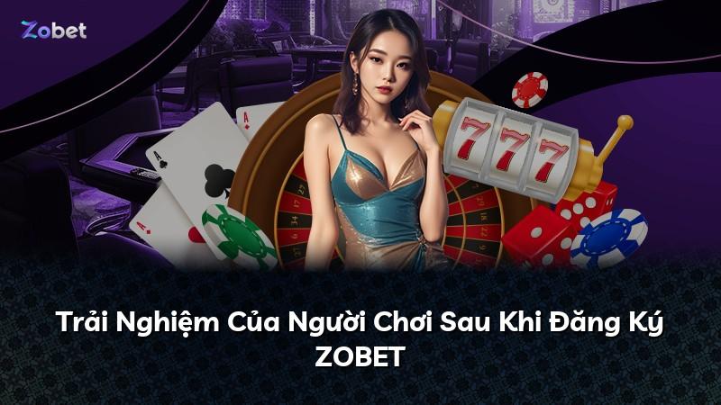 Trải Nghiệm Của Người Chơi Sau Khi Đăng Ký ZOBET
