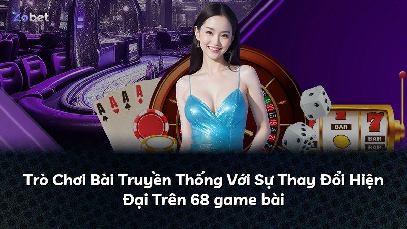 Trò Chơi Bài Truyền Thống Với Sự Thay Đổi Hiện Đại Trên 68 game bài