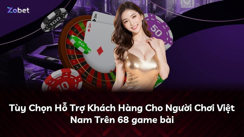 Tùy Chọn Hỗ Trợ Khách Hàng Cho Người Chơi Việt Nam Trên 68 game bài