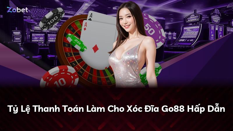 Tỷ Lệ Thanh Toán Làm Cho Xóc Đĩa Go88 Hấp Dẫn