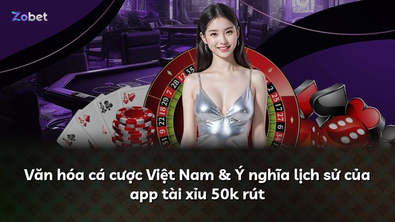 Văn hóa cá cược Việt Nam & Ý nghĩa lịch sử của app tài xỉu 50k rút