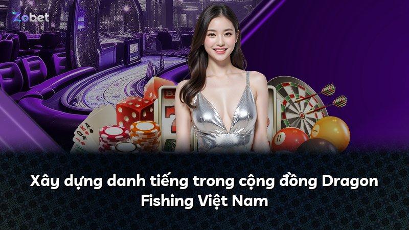Xây dựng danh tiếng trong cộng đồng Dragon Fishing Việt Nam
